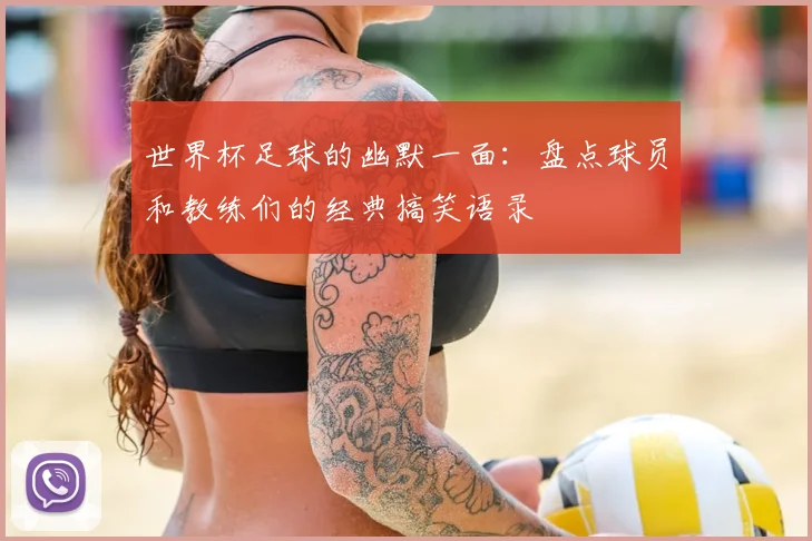 世界杯足球的幽默一面：盘点球员和教练们的经典搞笑语录