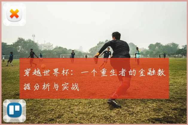穿越世界杯:一个重生者的金融数据分析与实战