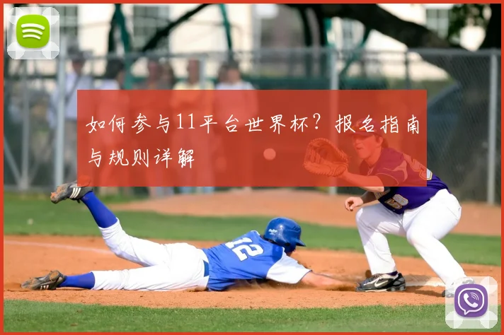 如何参与11平台世界杯？报名指南与规则详解