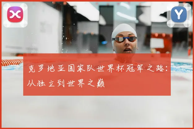 克罗地亚国家队世界杯冠军之路：从独立到世界之巅