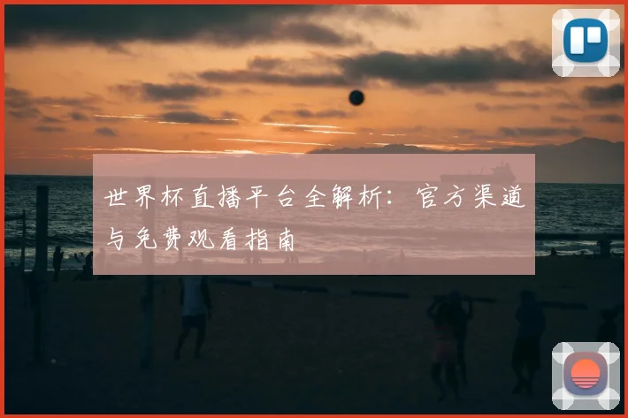 世界杯直播平台全解析:官方渠道与免费观看指南